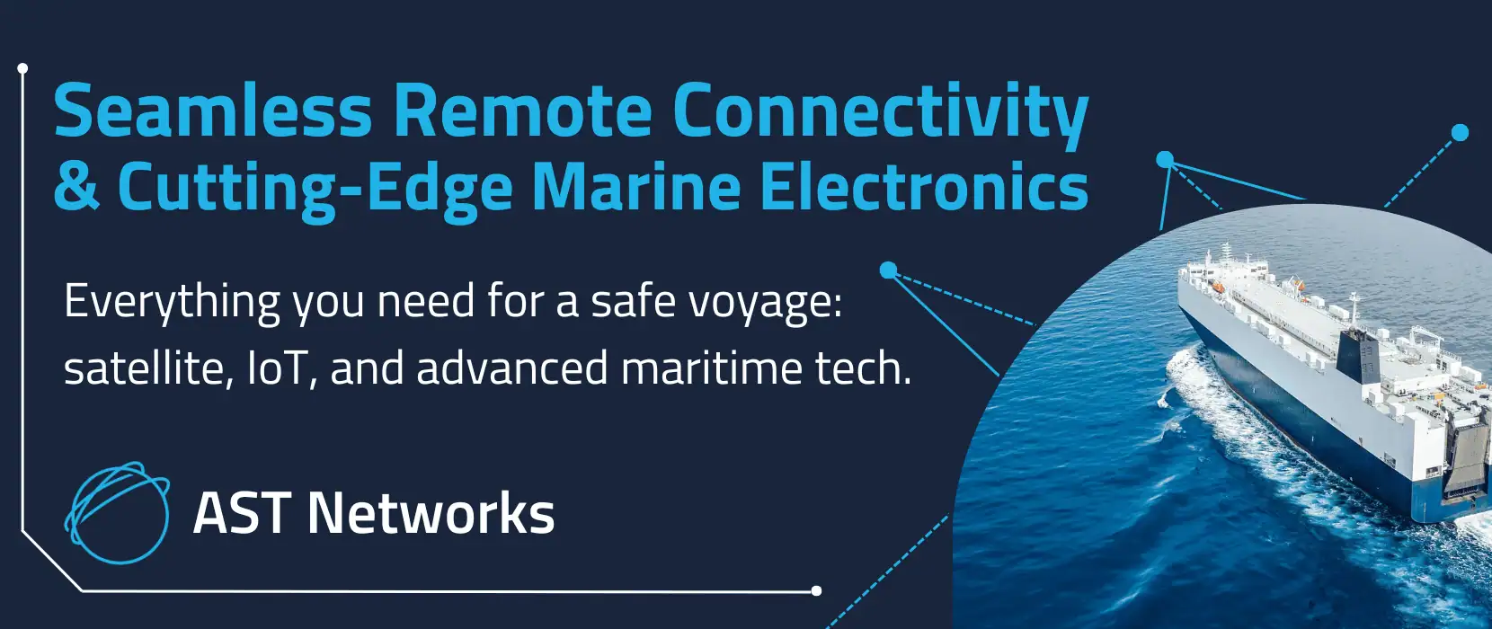 AST Networks is a global leader in satellite communications, hybrid connectivity, and advanced marine electronics. We provide seamless, end-to-end solutions for vessels of all sizes, ensuring reliable high-performance connectivity and marine electronic solutions – wherever your operations take you.