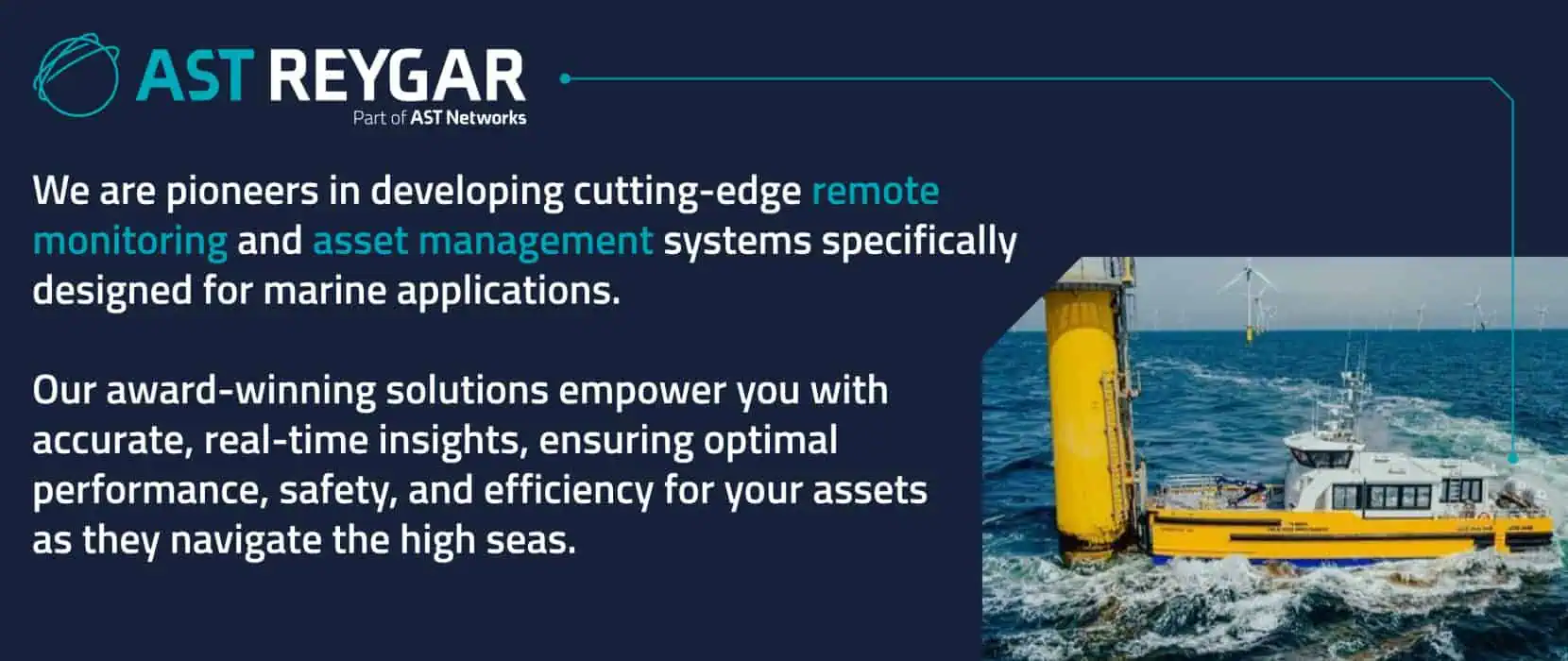 AST Reygar stands at the forefront of maritime innovation, offering advanced vessel monitoring systems that enhance operational efficiency, safety, and sustainability. Our flagship solution, BareFLEET, is an award-winning remote monitoring system designed to provide comprehensive insights into fleet performance.